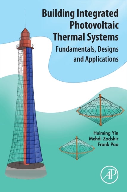 Building Integrated Photovoltaic Thermal Systems - Fundamentals, Designs and Applications