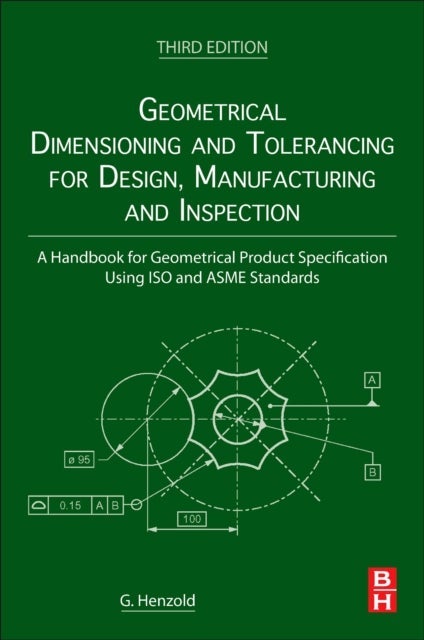 Geometrical Dimensioning and Tolerancing for Design, Manufacturing and Inspection