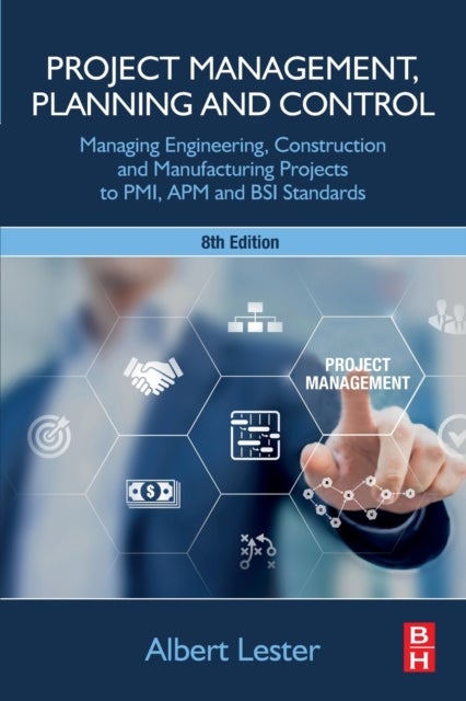 Project Management, Planning and Control - Managing Engineering, Construction and Manufacturing Projects to PMI, APM and BSI Standards