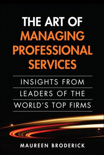 Art of Managing Professional Services, The - Insights from Leaders of the World's Top Firms