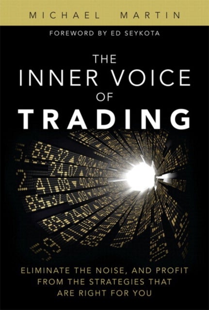 Inner Voice of Trading, The - Eliminate the Noise, and Profit from the Strategies That Are Right for You