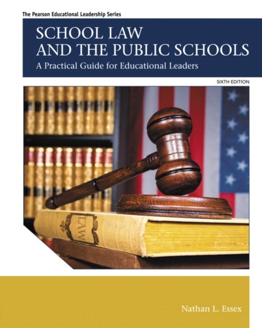 School Law and the Public Schools - A Practical Guide for Educational Leaders