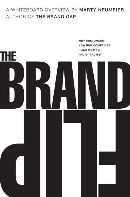 Brand Flip, The - Why customers now run companies and how to profit from it