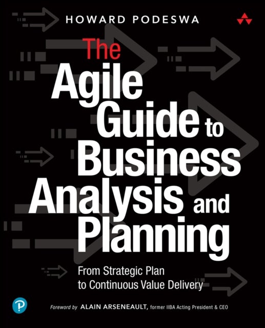 Agile Guide to Business Analysis and Planning, The - From Strategic Plan to Continuous Value Delivery