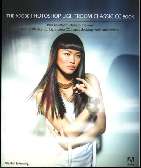 The Adobe Photoshop Lightroom Classic CC Book - Plus an introduction to the new Adobe Photoshop Lightroom CC across desktop, web, and mobile