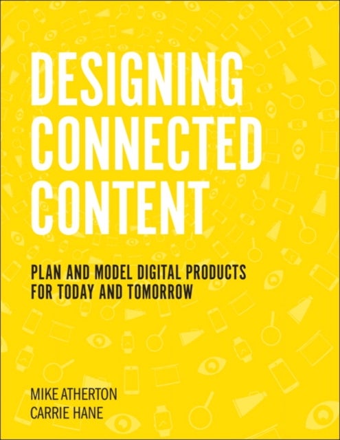 Designing Connected Content - Plan and Model Digital Products for Today and Tomorrow