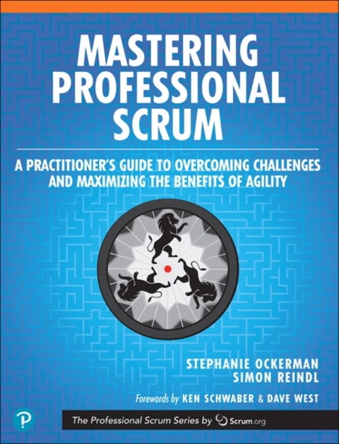 Mastering Professional Scrum - A Practitioners Guide to Overcoming Challenges and Maximizing the Benefits of Agility