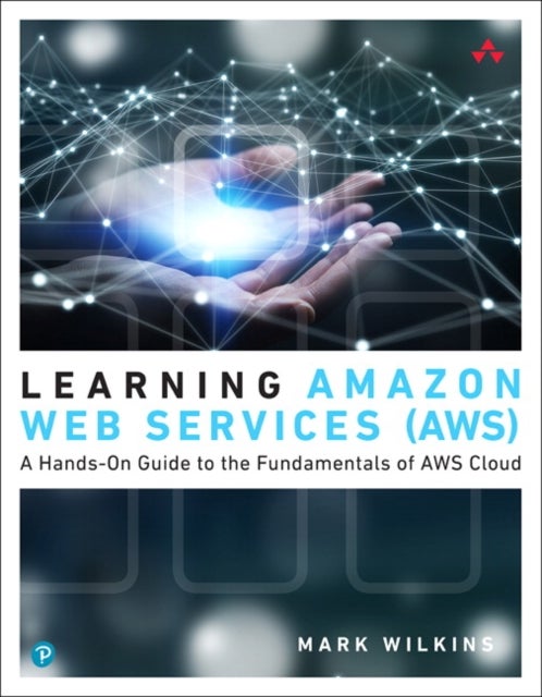 Learning Amazon Web Services (AWS) - A Hands-On Guide to the Fundamentals of AWS Cloud