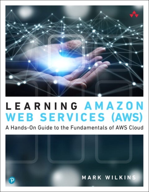 Learning Amazon Web Services (AWS) - A Hands-On Guide to the Fundamentals of AWS Cloud