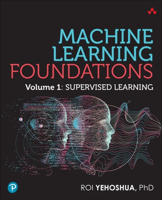 Machine Learning Foundations, Volume 1 - Supervised Learning