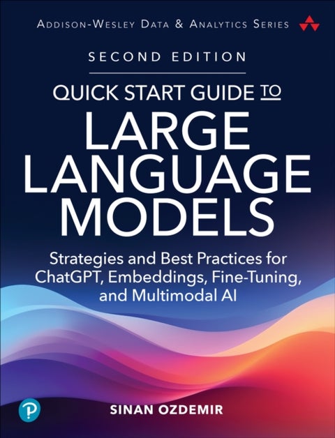 Quick Start Guide to Large Language Models - Strategies and Best Practices for ChatGPT, Embeddings, Fine-Tuning, and Multimodal AI