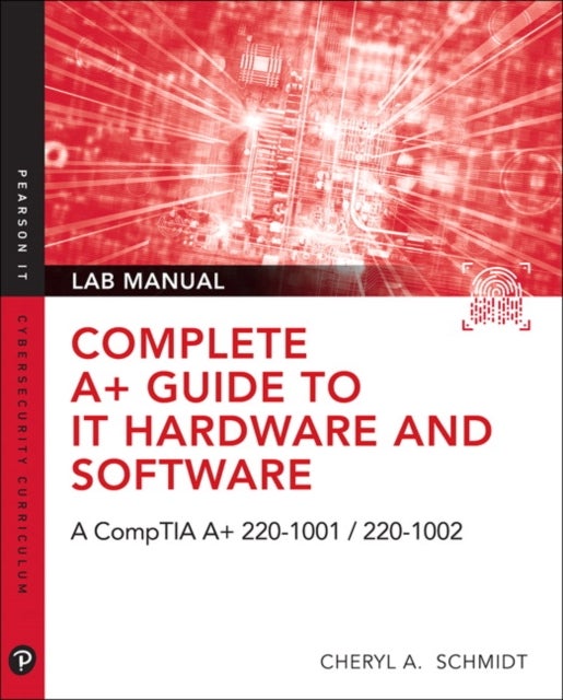 Complete A+ Guide to IT Hardware and Software Lab Manual - A CompTIA A+ Core 1 (220-1001) & CompTIA A+ Core 2 (220-1002) Lab Manual