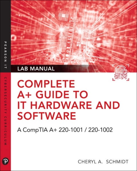 Complete A+ Guide to IT Hardware and Software Lab Manual - A CompTIA A+ Core 1 (220-1001) & CompTIA A+ Core 2 (220-1002) Lab Manual