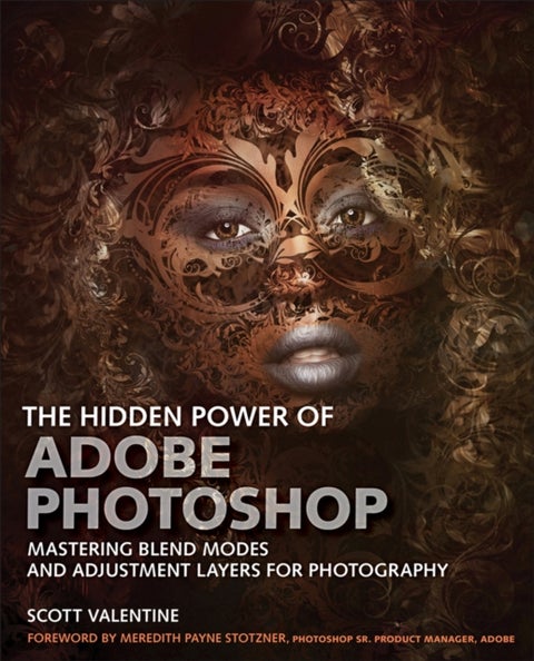 Hidden Power of Adobe Photoshop, The - Mastering Blend Modes and Adjustment Layers for Photography