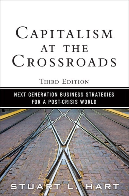 Capitalism at the Crossroads - Next Generation Business Strategies for a Post-Crisis World