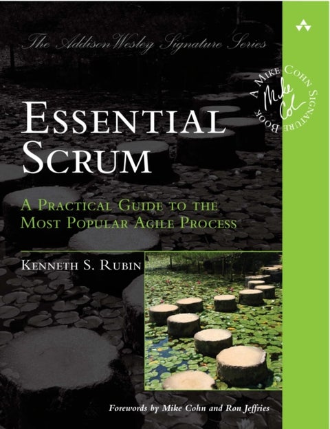 Essential Scrum - A Practical Guide to the Most Popular Agile Process