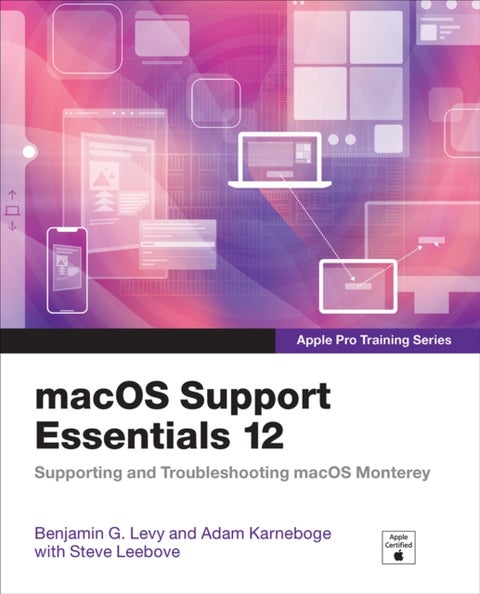 macOS Support Essentials 12 - Apple Pro Training Series - Supporting and Troubleshooting macOS Monterey