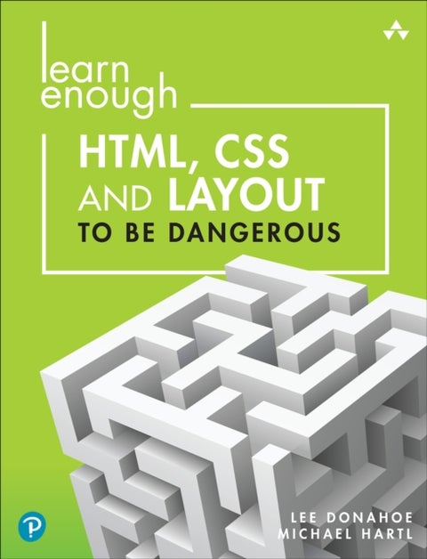 Learn Enough HTML, CSS and Layout to Be Dangerous - An Introduction to Modern Website Creation and Templating Systems