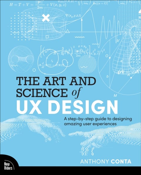 The Art and Science of UX Design - A step-by-step guide to designing amazing user experiences