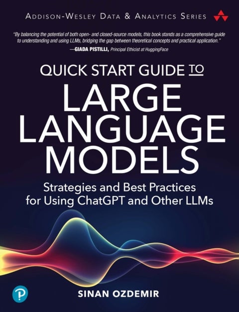 Quick Start Guide to Large Language Models - Strategies and Best Practices for Using ChatGPT and Other LLMs
