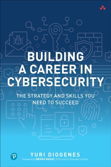Building a Career in Cybersecurity - The Strategy and Skills You Need to Succeed