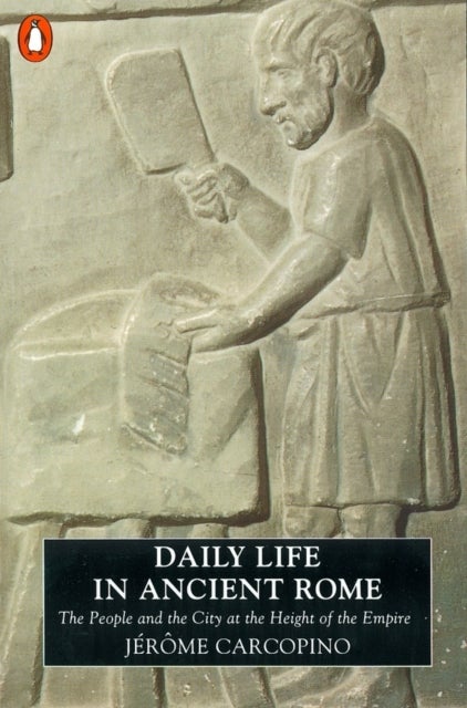 Daily Life in Ancient Rome - The People and the City at the Height of the Empire