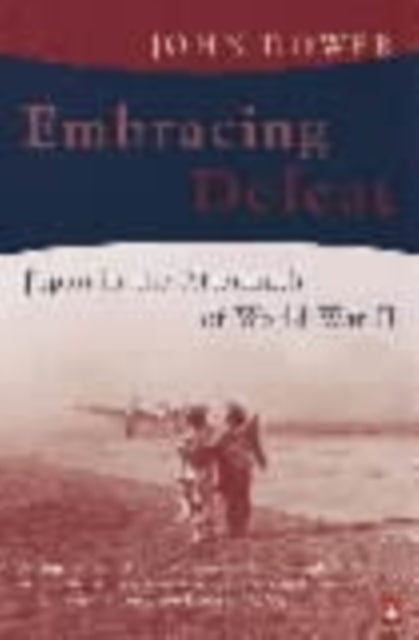 Embracing Defeat - Japan in the Aftermath of World War II