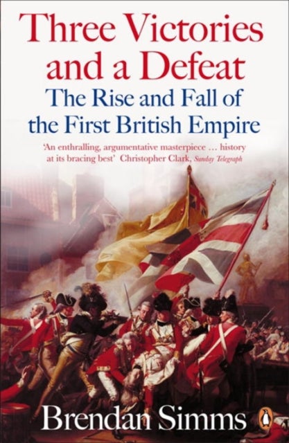 Three Victories and a Defeat - The Rise and Fall of the First British Empire, 1714-1783