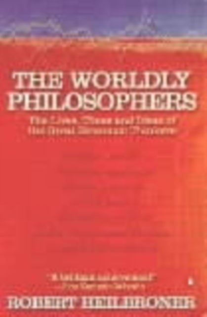 The Worldly Philosophers - The Lives, Times, and Ideas of the Great Economic Thinkers