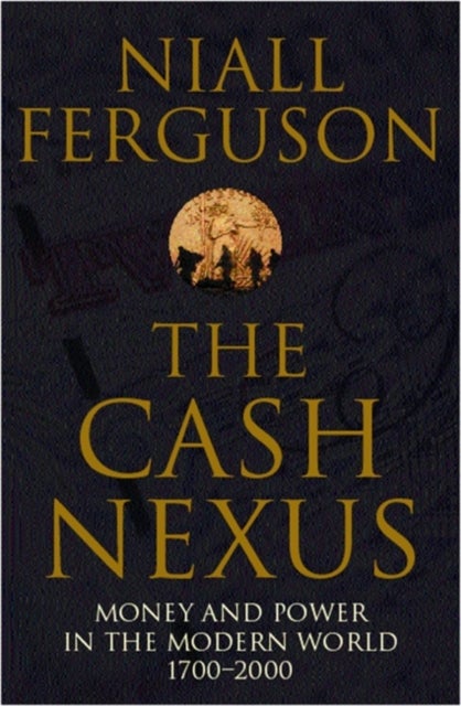 The Cash Nexus - Money and Politics in Modern History, 1700-2000