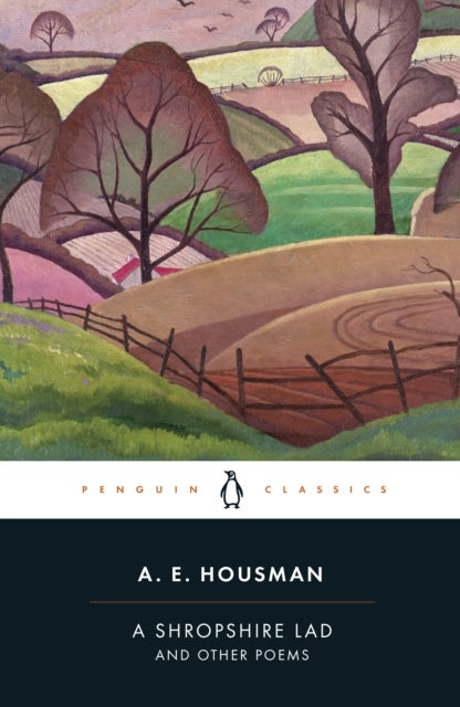 A Shropshire Lad and Other Poems - The Collected Poems of A.E. Housman
