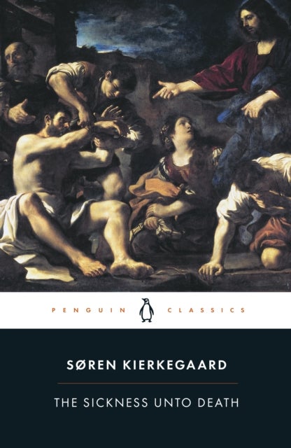 The Sickness Unto Death - A Christian Psychological Exposition of Edification and Awakening by Anti-Climacus