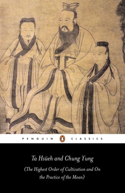 Ta Hsueh and Chung Yung - The Highest Order of Cultivation and On the Practice of the Mean