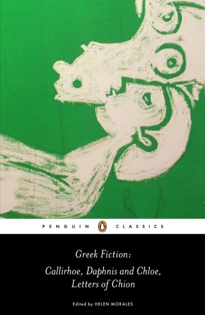Greek Fiction - Callirhoe, Daphnis and Chloe, Letters of Chion