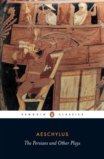 The Persians and Other Plays - The Persians / Prometheus Bound / Seven Against Thebes / The Suppliants