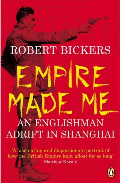 Empire Made Me - An Englishman Adrift in Shanghai