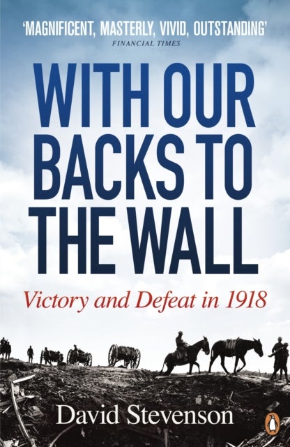 With Our Backs to the Wall - Victory and Defeat in 1918