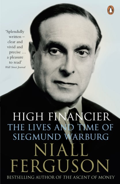 High Financier - The Lives and Time of Siegmund Warburg