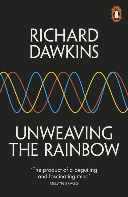 Unweaving the Rainbow - Science, Delusion and the Appetite for Wonder