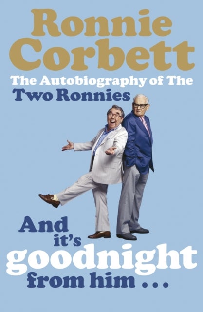 And It's Goodnight from Him . . . - The Autobiography of the Two Ronnies
