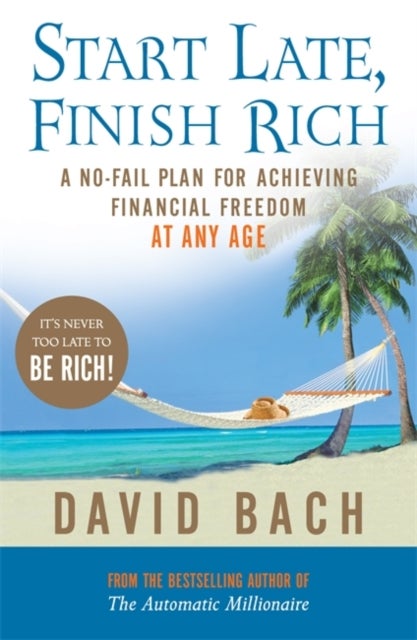 Start Late, Finish Rich - A No-fail Plan for Achieving Financial Freedom at Any Age