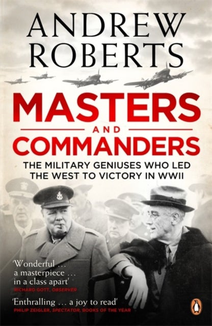 Masters and Commanders - The Military Geniuses Who Led The West To Victory In World War II