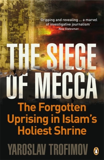 The Siege of Mecca - The Forgotten Uprising in Islam's Holiest Shrine