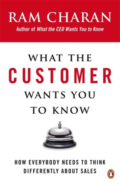 What the Customer Wants You to Know - How Everybody Needs to Think Differently About Sales