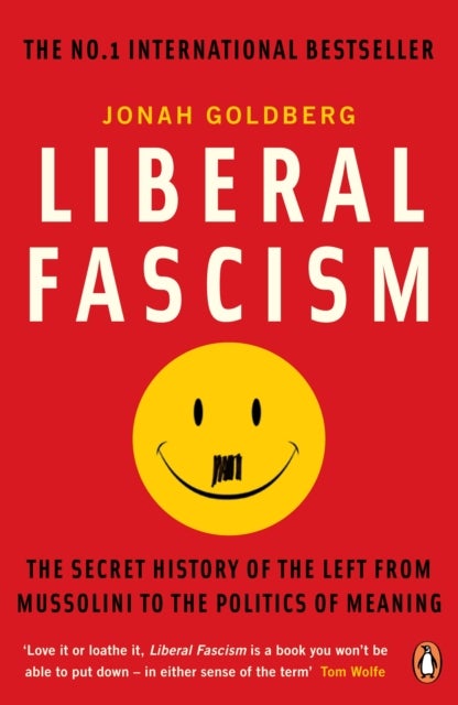 Liberal Fascism - The Secret History of the Left from Mussolini to the Politics of Meaning