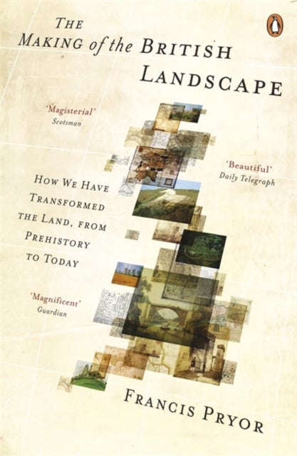 The Making of the British Landscape - How We Have Transformed the Land, from Prehistory to Today