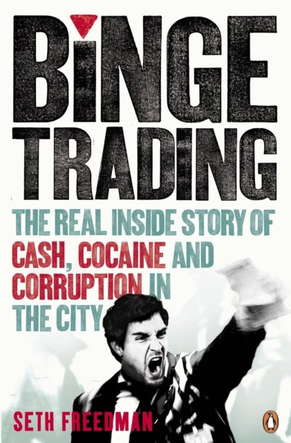 Binge Trading - The real inside story of cash, cocaine and corruption in the City