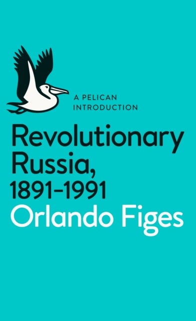 Revolutionary Russia, 1891-1991 - A Pelican Introduction