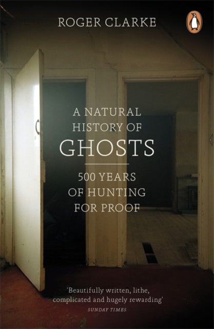 A Natural History of Ghosts - 500 Years of Hunting for Proof