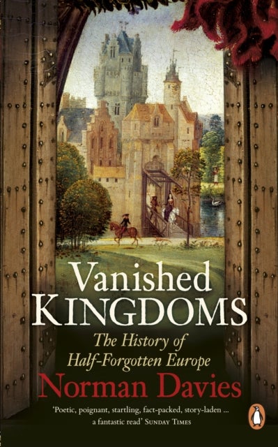 Vanished Kingdoms - The History of Half-Forgotten Europe